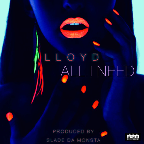 Lloyd All I Need (Prod. by Slade Da Monsta)